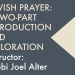 Jewish Prayer: A Two-Part Introduction & Exploration